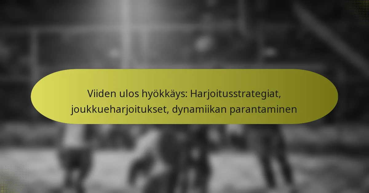 Viiden ulos hyökkäys: Harjoitusstrategiat, joukkueharjoitukset, dynamiikan parantaminen