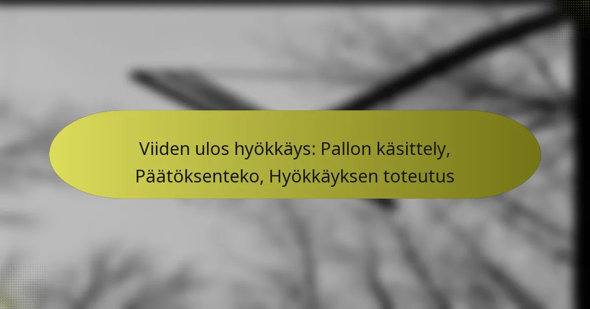 Viiden ulos hyökkäys: Pallon käsittely, Päätöksenteko, Hyökkäyksen toteutus