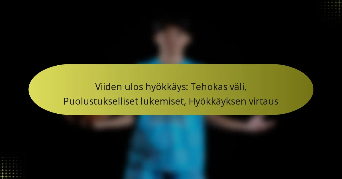 Viiden ulos hyökkäys: Tehokas väli, Puolustukselliset lukemiset, Hyökkäyksen virtaus