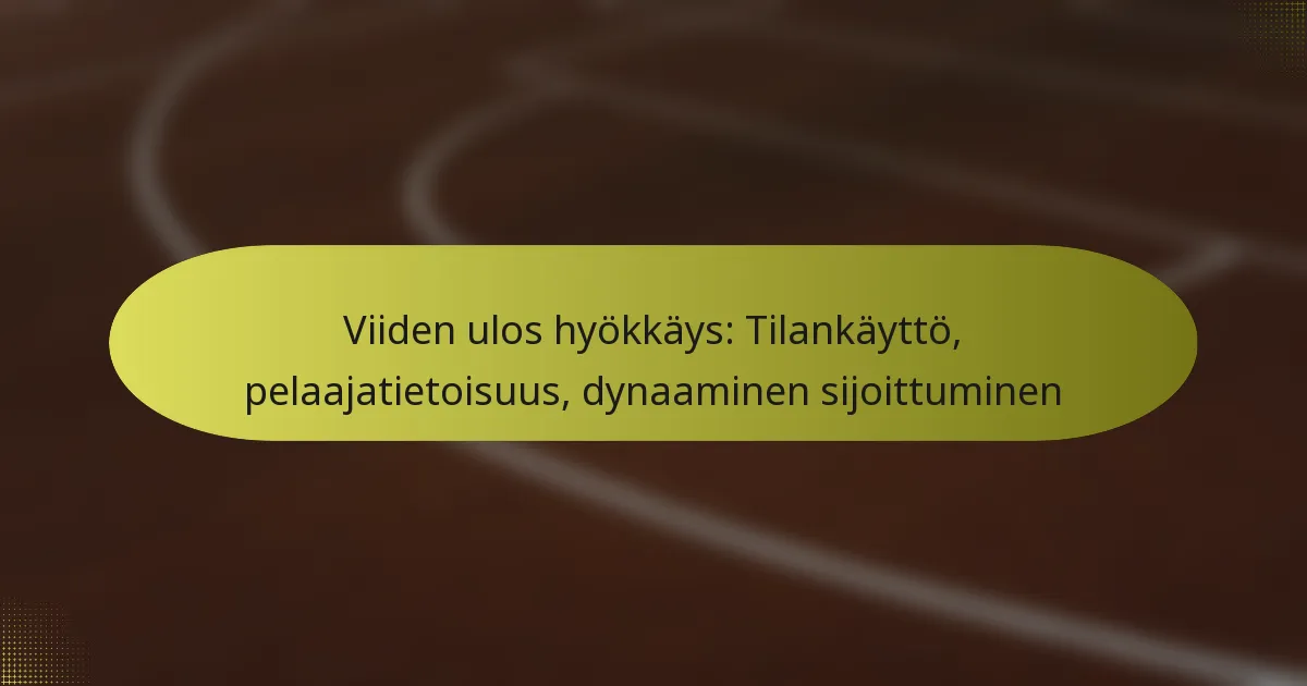 Viiden ulos hyökkäys: Tilankäyttö, pelaajatietoisuus, dynaaminen sijoittuminen