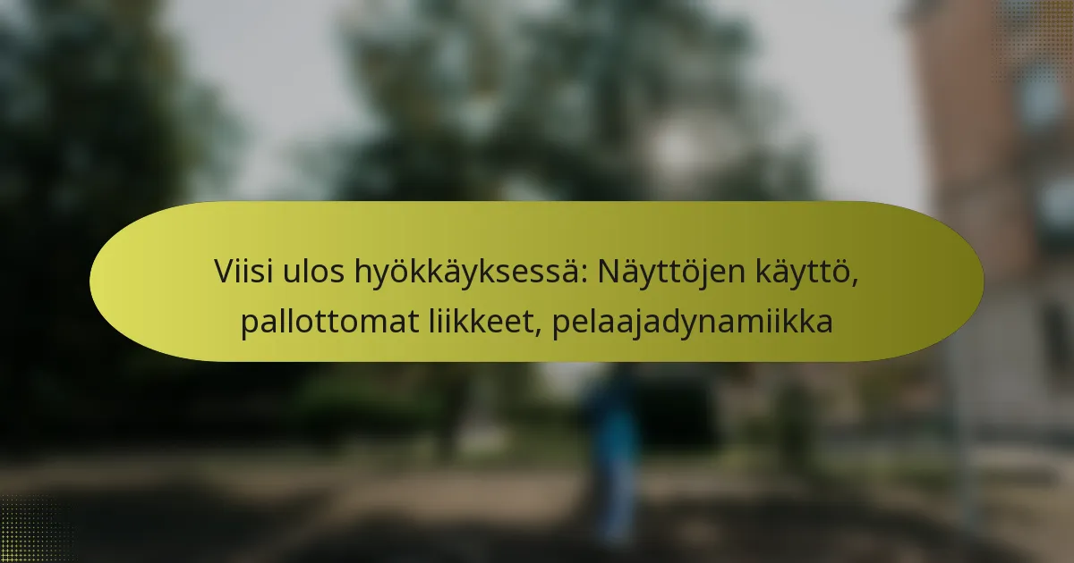Viisi ulos hyökkäyksessä: Näyttöjen käyttö, pallottomat liikkeet, pelaajadynamiikka