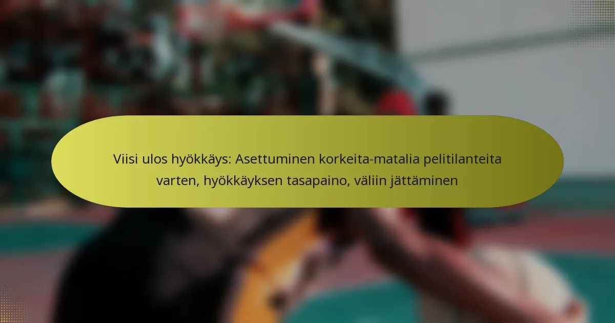 Viisi ulos hyökkäys: Asettuminen korkeita-matalia pelitilanteita varten, hyökkäyksen tasapaino, väliin jättäminen