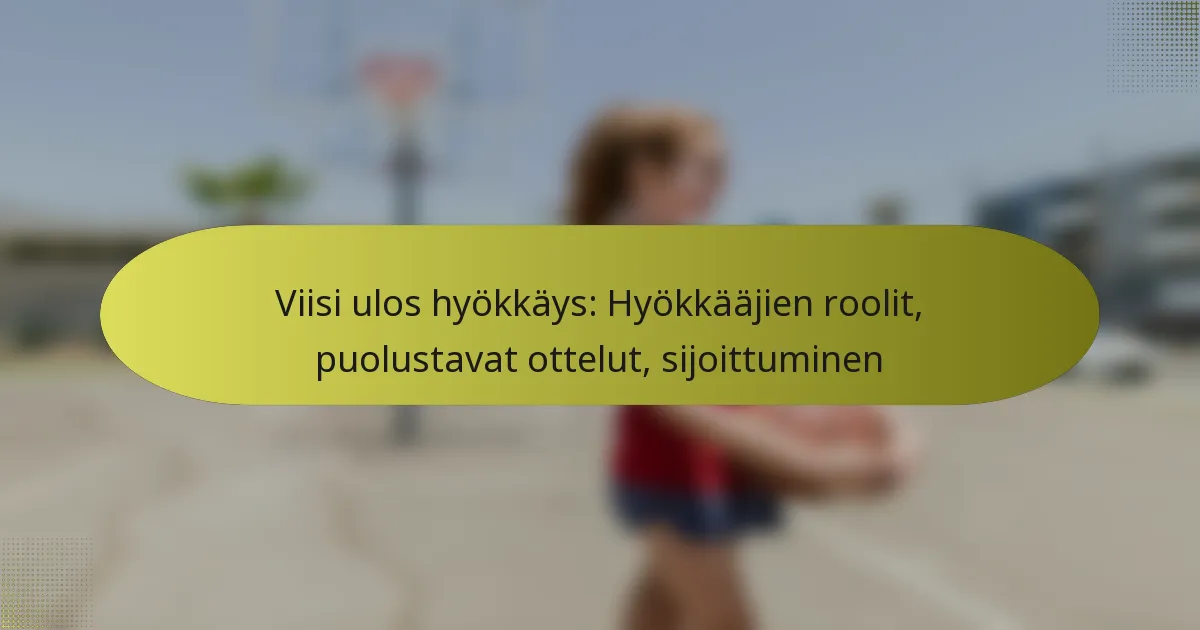 Viisi ulos hyökkäys: Hyökkääjien roolit, puolustavat ottelut, sijoittuminen