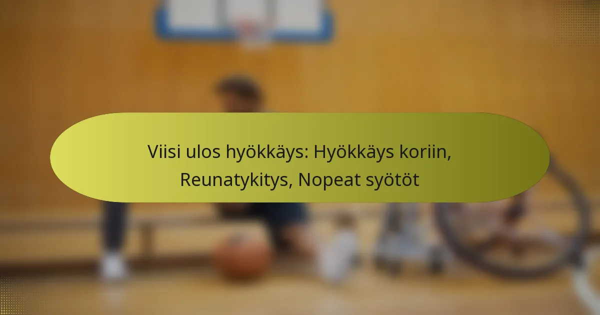 Viisi ulos hyökkäys: Hyökkäys koriin, Reunatykitys, Nopeat syötöt