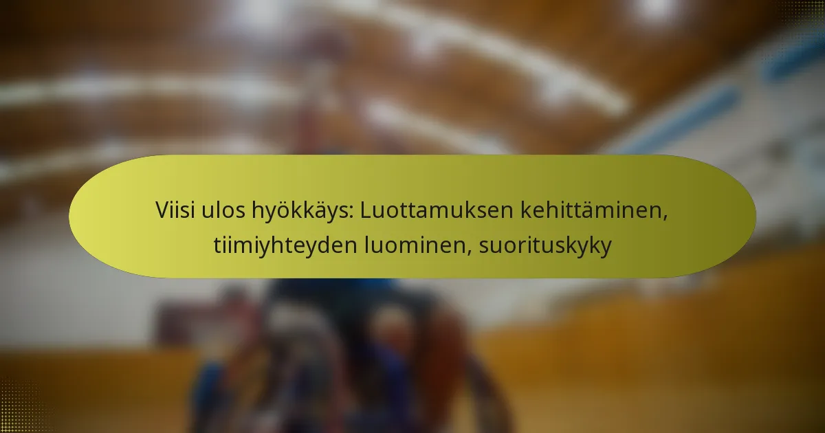 Viisi ulos hyökkäys: Luottamuksen kehittäminen, tiimiyhteyden luominen, suorituskyky