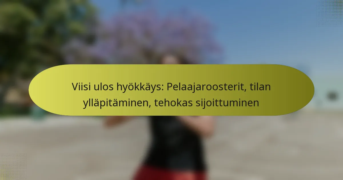 Viisi ulos hyökkäys: Pelaajaroosterit, tilan ylläpitäminen, tehokas sijoittuminen