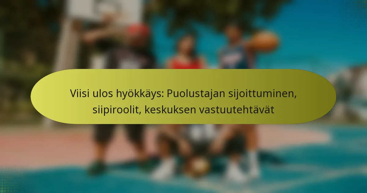 Viisi ulos hyökkäys: Puolustajan sijoittuminen, siipiroolit, keskuksen vastuutehtävät