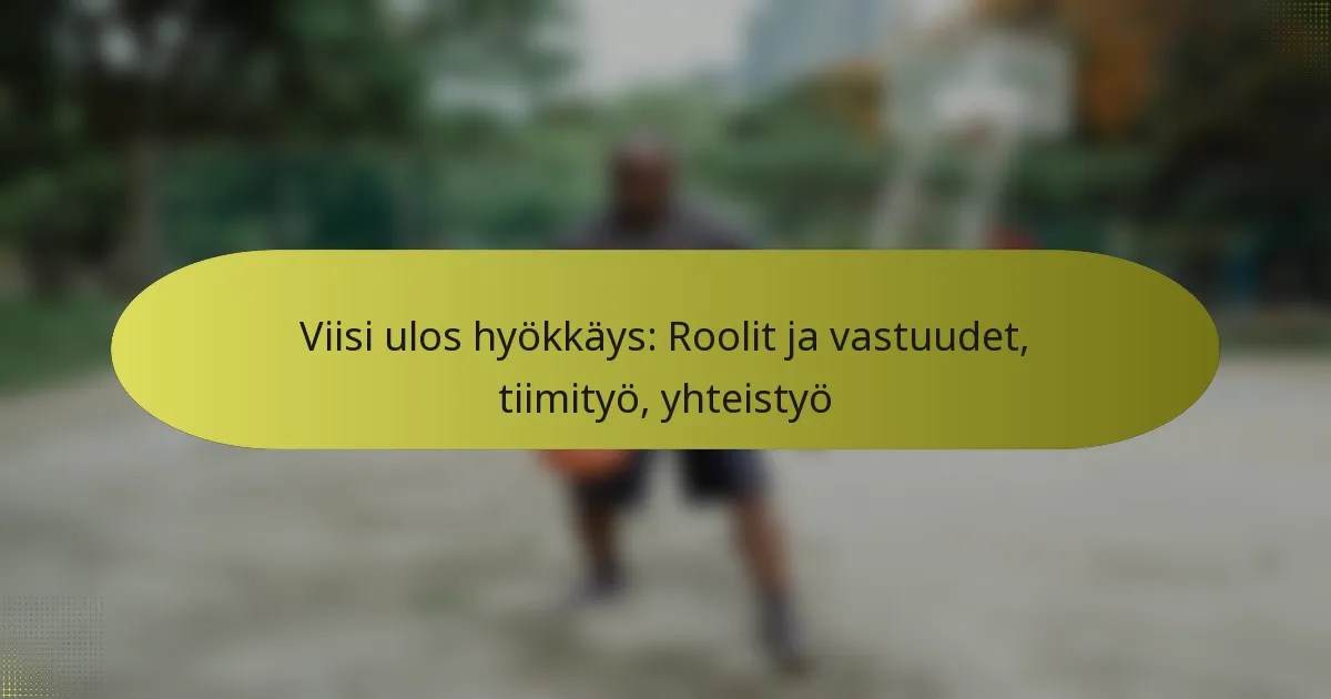 Viisi ulos hyökkäys: Roolit ja vastuudet, tiimityö, yhteistyö