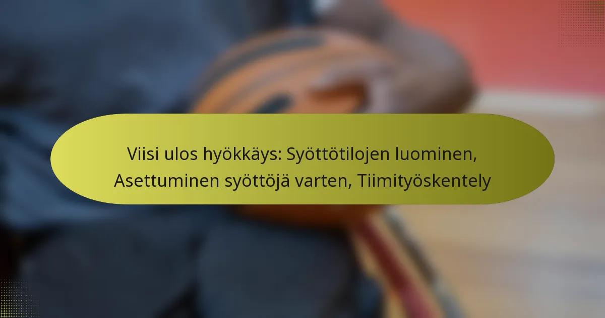 Viisi ulos hyökkäys: Syöttötilojen luominen, Asettuminen syöttöjä varten, Tiimityöskentely
