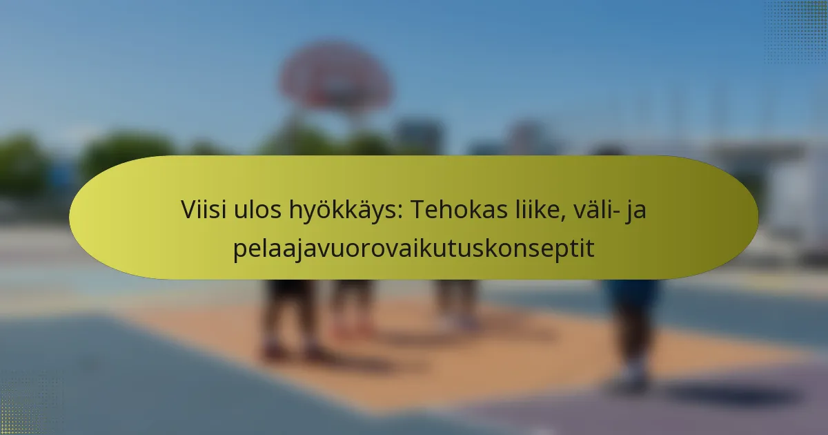 Viisi ulos hyökkäys: Tehokas liike, väli- ja pelaajavuorovaikutuskonseptit