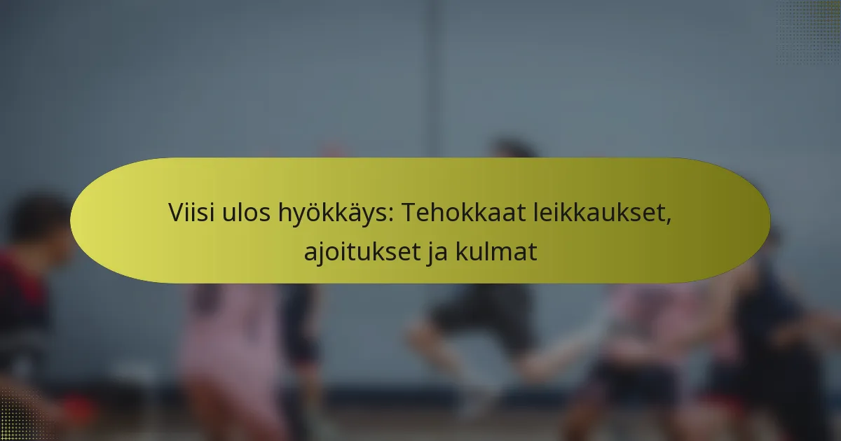 Viisi ulos hyökkäys: Tehokkaat leikkaukset, ajoitukset ja kulmat