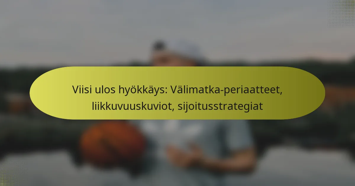 Viisi ulos hyökkäys: Välimatka-periaatteet, liikkuvuuskuviot, sijoitusstrategiat
