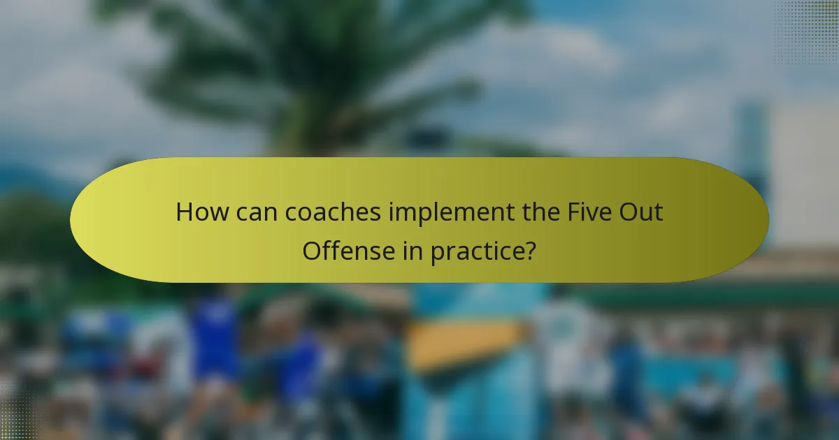 How can coaches implement the Five Out Offense in practice?