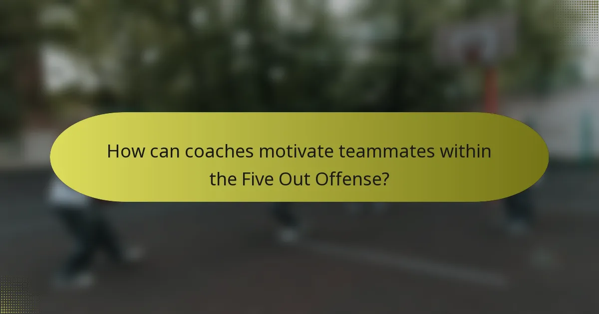 How can coaches motivate teammates within the Five Out Offense?