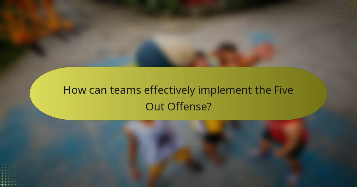 How can teams effectively implement the Five Out Offense?
