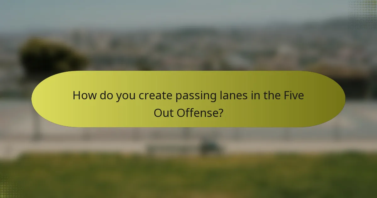 How do you create passing lanes in the Five Out Offense?