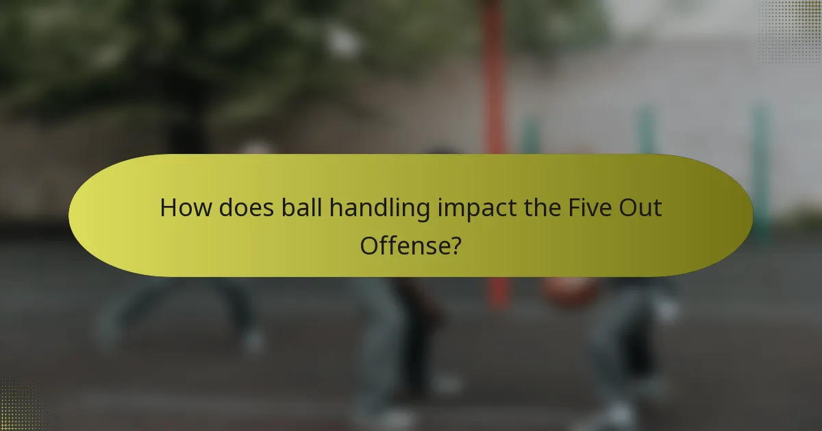 How does ball handling impact the Five Out Offense?