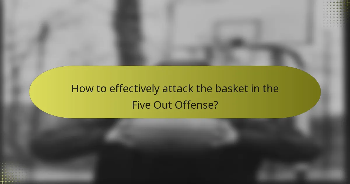 How to effectively attack the basket in the Five Out Offense?