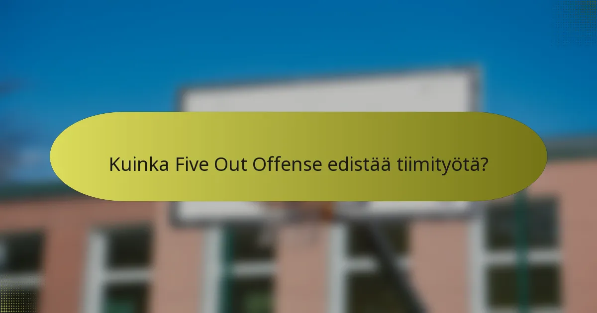 Kuinka Five Out Offense edistää tiimityötä?