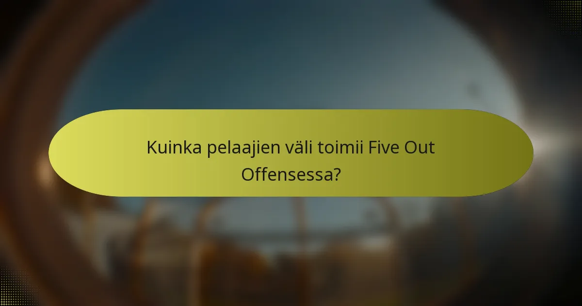 Kuinka pelaajien väli toimii Five Out Offensessa?