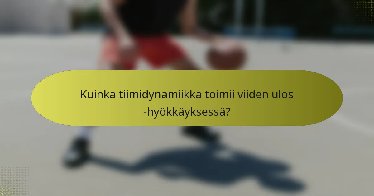 Kuinka tiimidynamiikka toimii viiden ulos -hyökkäyksessä?