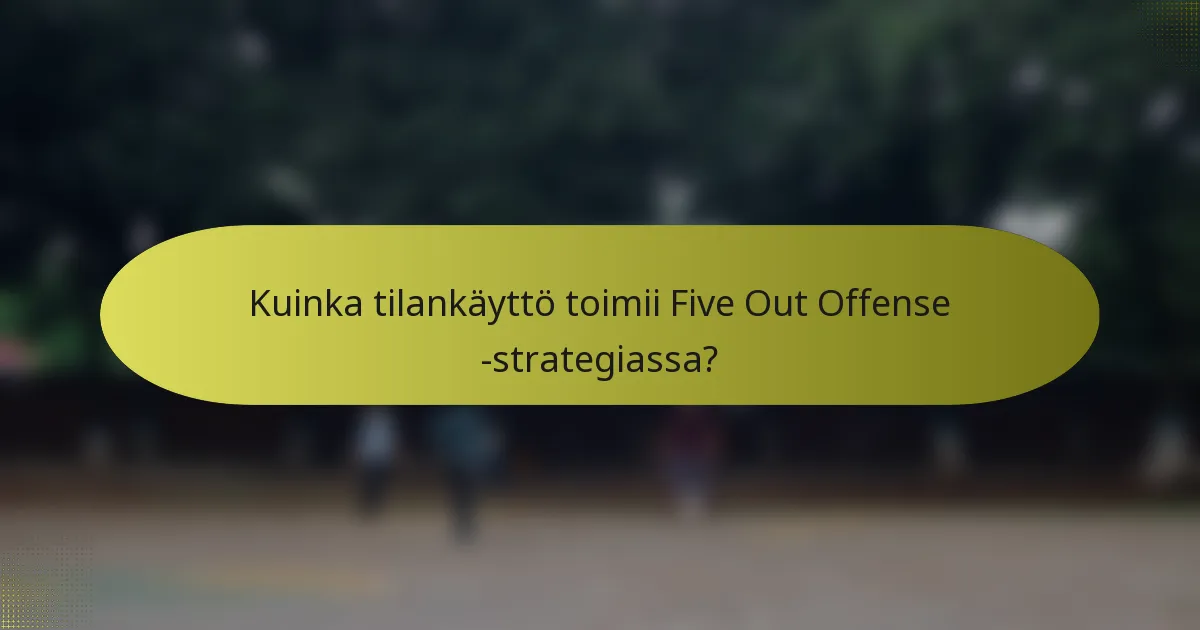 Kuinka tilankäyttö toimii Five Out Offense -strategiassa?