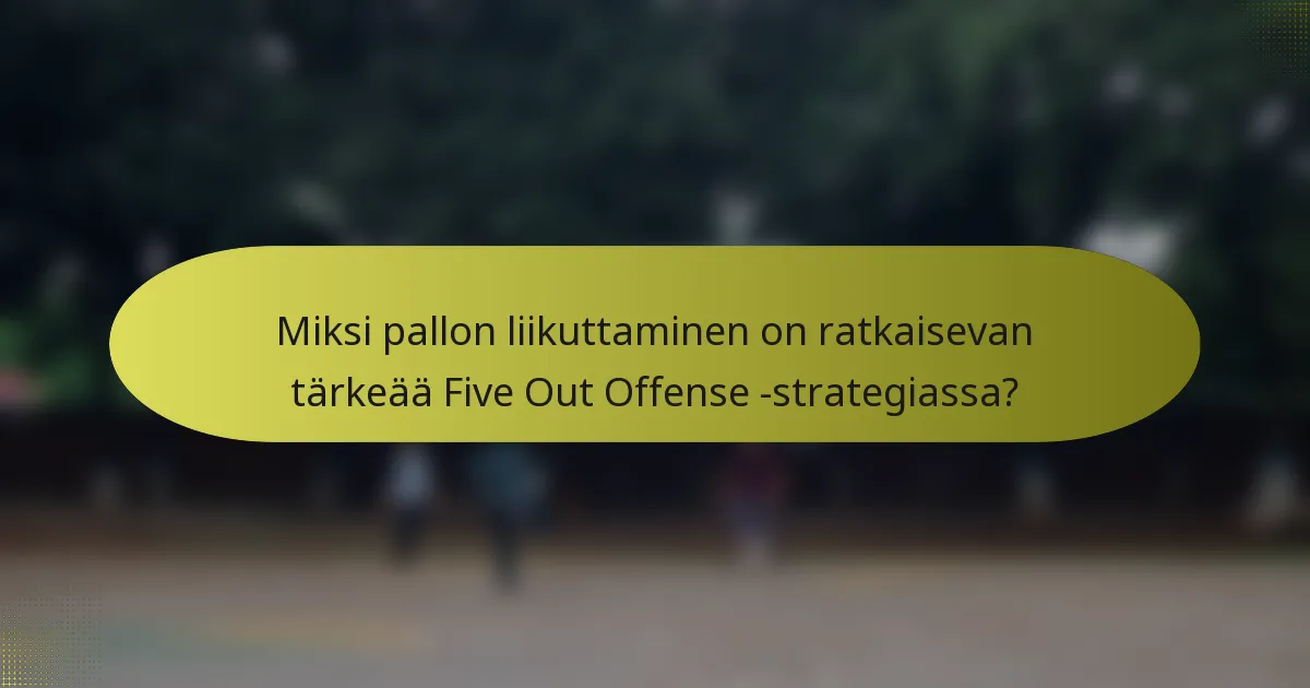 Miksi pallon liikuttaminen on ratkaisevan tärkeää Five Out Offense -strategiassa?