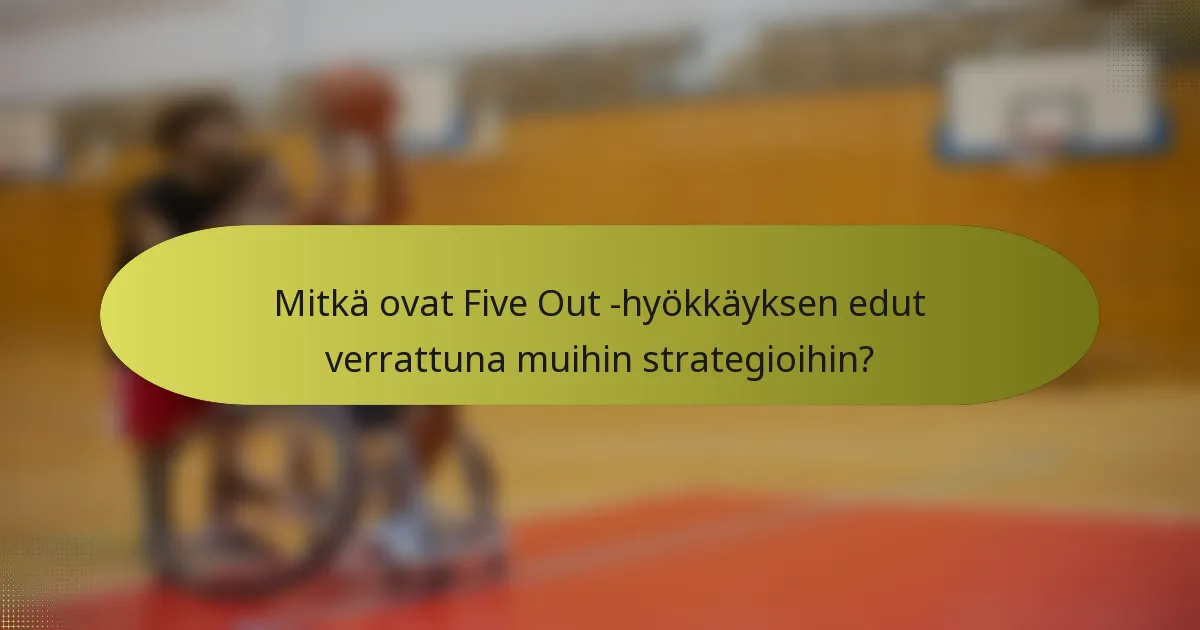 Mitkä ovat Five Out -hyökkäyksen edut verrattuna muihin strategioihin?