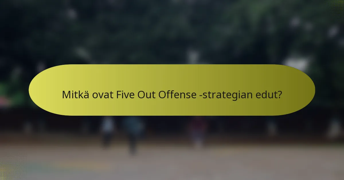 Mitkä ovat Five Out Offense -strategian edut?