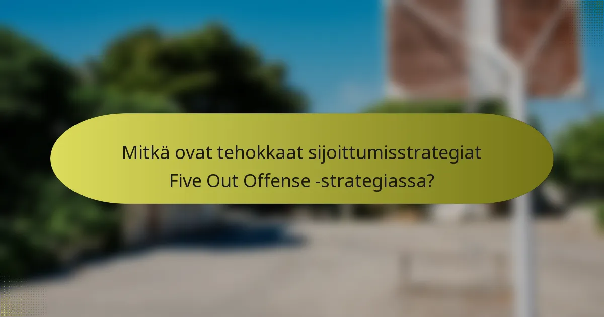Mitkä ovat tehokkaat sijoittumisstrategiat Five Out Offense -strategiassa?