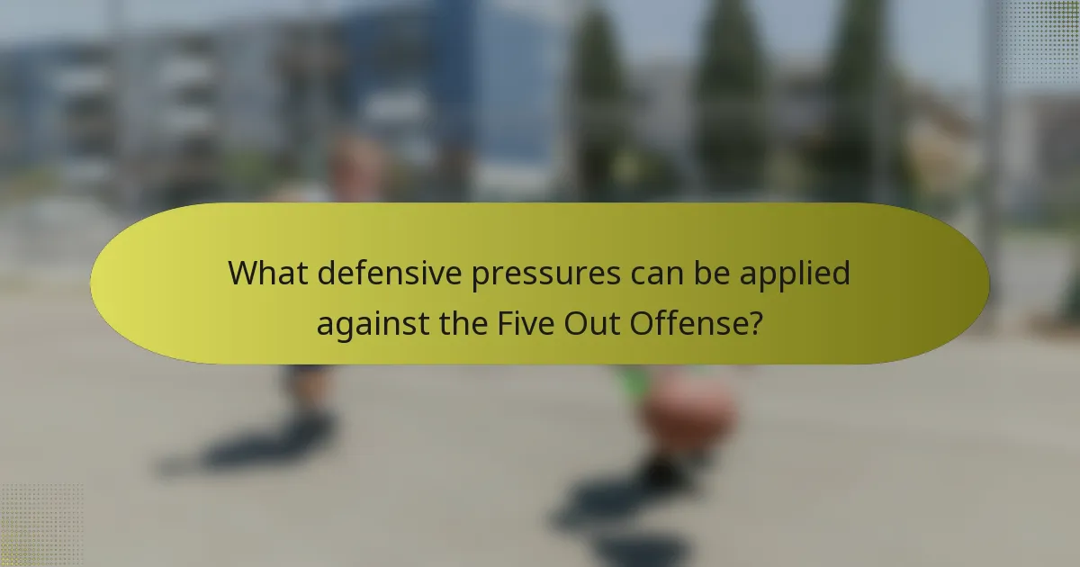 What defensive pressures can be applied against the Five Out Offense?