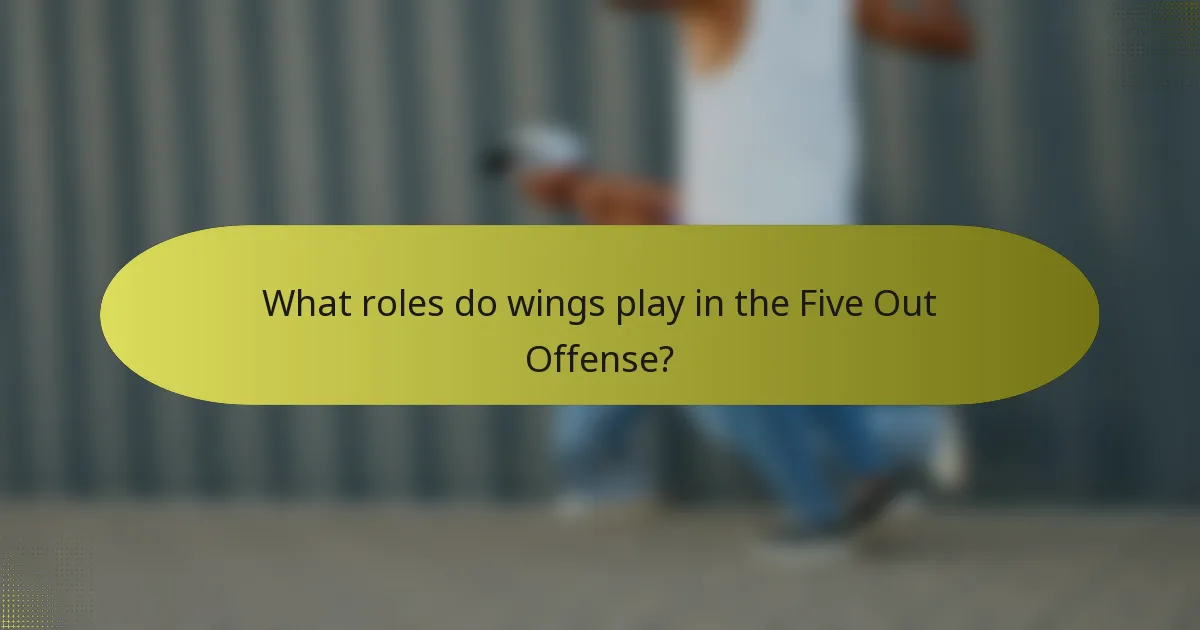 What roles do wings play in the Five Out Offense?